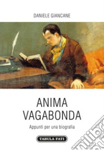 Anima vagabonda. Appunti per una biografia libro di Giancane Daniele