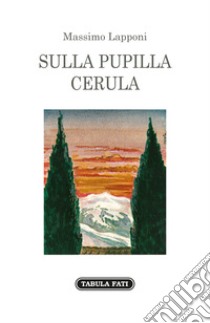 Sulla pupilla cerula libro di Lapponi Massimo