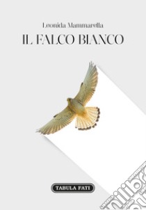 Il falco bianco libro di Mammarella Leonida