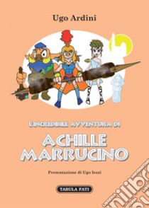 L'incredibile avventura di Achille Marrucino libro di Ardini Ugo