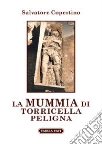 La mummia di Torricella Peligna libro di Copertino Salvatore