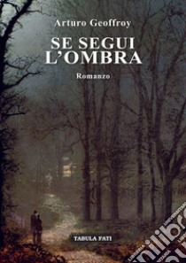 Se segui l'ombra libro di Geoffroy Arturo