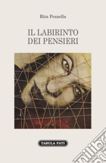 Il labirinto dei pensieri libro di Pezzella Rita