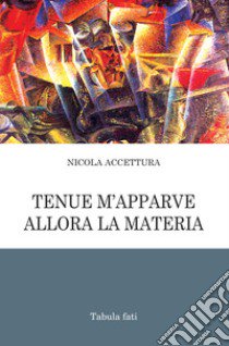 Tenue m'apparve allora la materia libro di Accettura Nicola