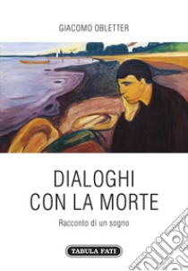 Dialoghi con la morte. Racconto di un sogno libro di Obletter Giacomo