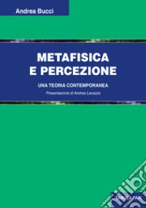 Metafisica e percezione. Una teoria contemporanea libro di Bucci Andrea