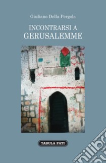 Incontrarsi a gerusalemme libro di Della Pergola Giuliano