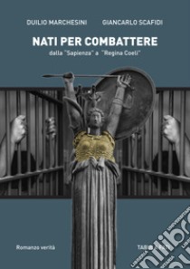 Nati per combattere dalla «Sapienza» a «Regina Coeli» libro di Marchesini Duilio; Scafidi Giancarlo