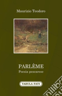 Parlème. Poesia pescarese libro di Teodoro Maurizio
