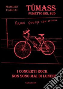 I concerti rock non sono mai di lunedì. Tùmass. Fumetto del Sud libro di Carulli Massimo