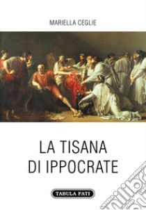 La tisana di Ippocrate libro di Ceglie Mariella