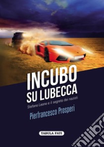 Incubo su Lubecca. Stefano Leone e il segreto dei nazisti libro di Prosperi Pierfrancesco