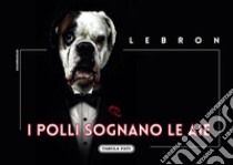 I polli sognano le aie libro di Lebron; Ciocca S. (cur.)