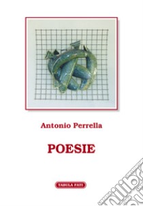 Poesie libro di Perrella Antonio; Perrella N. (cur.)