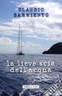 La lieve scia dell'acqua libro di Sarmiento Claudio