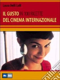 Il gusto del cinema internazionale in 100 ricette libro di Delli Colli Laura