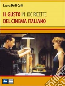 Il gusto del cinema italiano in 100 ricette libro di Delli Colli Laura