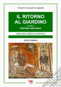 Il ritorno al giardino ovvero dall'eden alle palme libro di Lagarde Claude; Lagarde Jacqueline; De Gennaro Pellegrini M. Gabriella; Gruppo Emmaus (cur.)