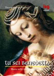 Tu sei benedetta. Maria nella tradizione cattolica libro di Johnson Borchard Therese