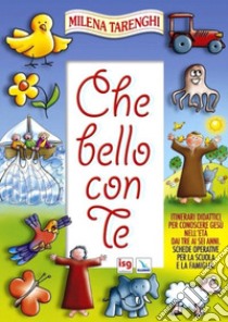 Che bello con te. Itinerari didattici per conoscere Gesù nell'età dai tre ai sei anni. Schede operative per la scuola e la famiglia libro di Tarenghi Milena