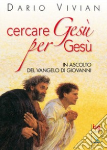 Cercare Gesù per Gesù. In ascolto del Vangelo di Giovanni libro di Vivian Dario