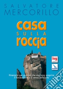 Casa sulla roccia. Itinerario per giovani che vogliono scoprire il fondamento e il senso della vita libro di Mercorillo Salvatore