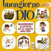 Buongiorno Dio. Quadernone di attività per la scoperta della fede. Ediz. illustrata libro di Centro evangelizzazione e catechesi «don Bosco» (cur.)