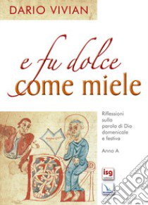 E fu dolce come miele. Riflessioni sulla parola di Dio domenicale e festiva. Anno A libro di Vivian Dario