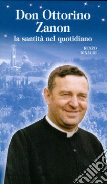 Don Ottorino Zanon. La santità nel quotidiano libro di Rinaldi Renzo