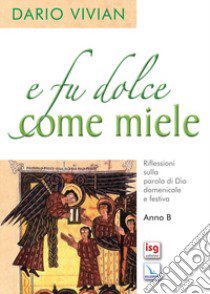 E fu dolce come il miele. Riflessioni sulla parola di Dio domenicale e festica. Anno B libro di Vivian Dario