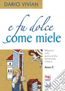 E fu dolce come miele. Riflessione sulla parola di Dio domenicale e festiva. Anno C libro di Vivian Dario