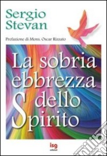 La sobria ebbrezza dello Spirito libro di Stevan Sergio