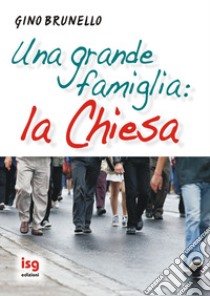 Una grande famiglia: la Chiesa libro di Brunello Gino