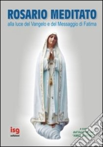 Rosario meditato alla luce del Vangelo e del Messaggio di Fatima libro di Associazione Amici di Fatima (cur.)