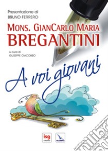 A voi giovani. Ediz. integrale libro di Bregantini Giancarlo Maria; Giacobbo G. (cur.)