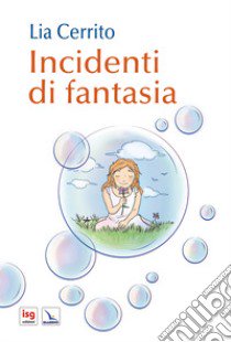 Incidenti di fantasia. Ediz. illustrata libro di Cerrito Lia