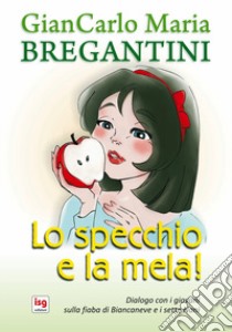 Lo specchio e la mela. Diaologo con i giovani sulla fiaba di Biancaneve e i sette Nani libro di Bregantini Giancarlo Maria