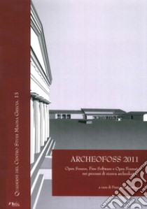 Archeofoss. Open source, free software e open format nei processi di ricerca archeologica. Atti del VI Workshop (Napoli, 9-10 giugno 2011) libro di Cantone F. (cur.)