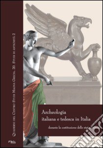 Archeologia italiana e tedesca in Italia durante la costituzione dello stato unitario. Atti delle Giornate internazionali di studio (Roma-Napoli, 2011-2013) libro di Capaldi C. (cur.); Fröhlich T. (cur.); Gasparri C. (cur.)