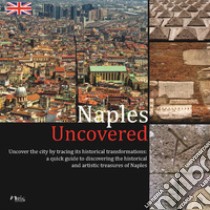 Naples Uncovered. Undercover the city tracing its historical transformations libro di Greco G. (cur.)