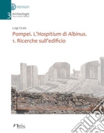 Pompei. L'Hospitium di Albinus. Vol. 1: Ricerche sull'edificio libro di Cicala Luigi