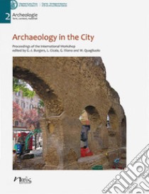 Archaeology in the city. Proceedings of the International Workshop, Amsterdam 16-17 October 2019 libro di Burgers G. (cur.); Cicala L. (cur.); Illiano G. (cur.)