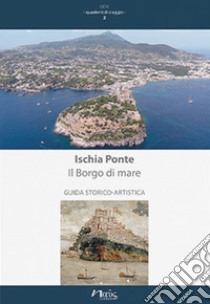 Ischia Ponte. Il Borgo di mare. Guida storico-artistica libro di Benini Alessandra