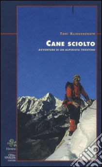 Cane sciolto. Avventure di un alpinista triestino libro di Klingendrath Toni