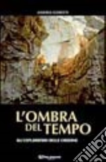 L'Ombra del tempo. Gli esploratori delle caverne libro di Gobetti Andrea