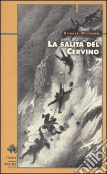 La scalata del Cervino libro di Whymper Edward; Balbiano D'Aramengo A. (cur.)