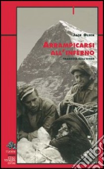 Arrampicarsi all'inferno. Tragedia sull'Eiger libro di Olsen Jack