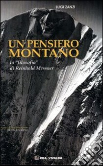 Un pensiero montano. La «filosofia» di Reinhold Messner libro di Zanzi Luigi