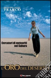 L'oro del deserto. Cercatori di meteoriti nel Sahara libro di Franco Françoise - Franco Michel