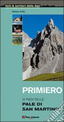 Primiero. Ai piedi delle Pale di San Martino libro di Ardito Stefano